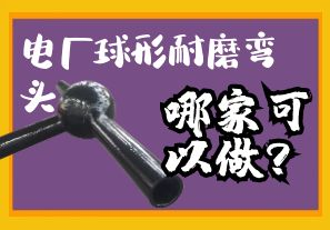 电厂球形耐磨弯头哪家可以做？